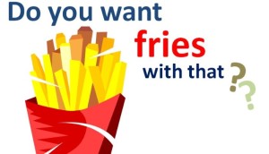 would you like fries with that